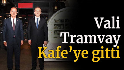 Vali Tramvay Kafe’ye gitti